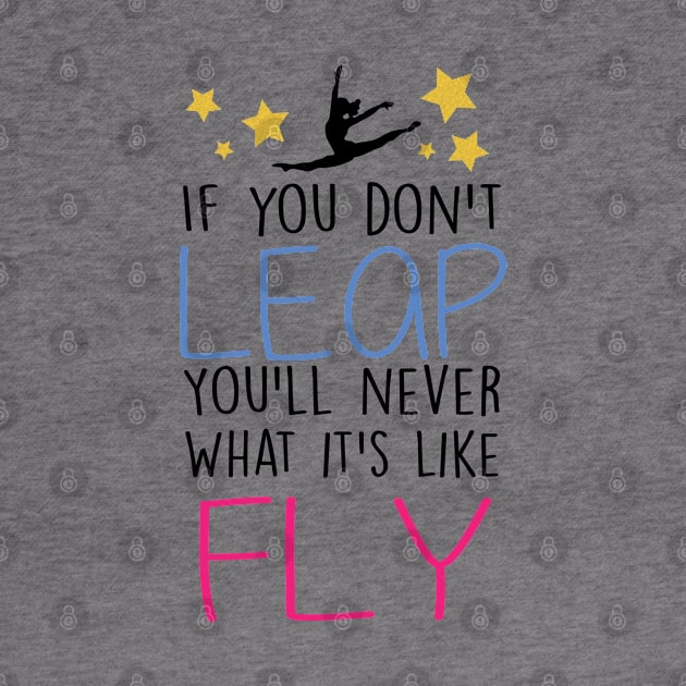 If You don't Leap, you'll never know what it's like to Fly by FlexiblePeople